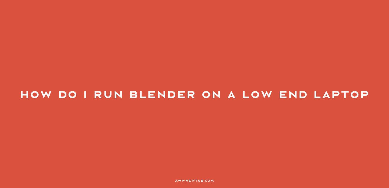 How Can I Run Blender Smoothly on a LowEnd Laptop? Aww New Tab — Chromebook, Chrome OS