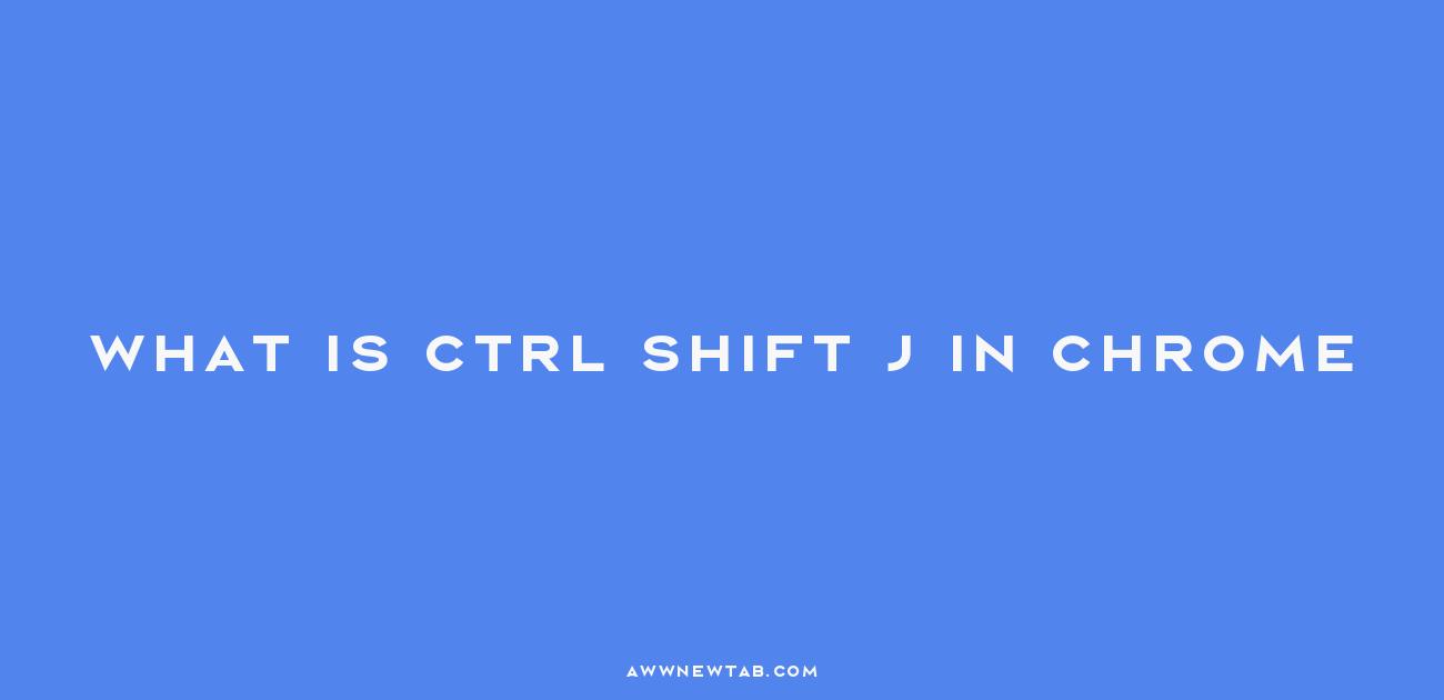 What Does Ctrl Shift J Do in Chrome? Unveiling the Secrets of this