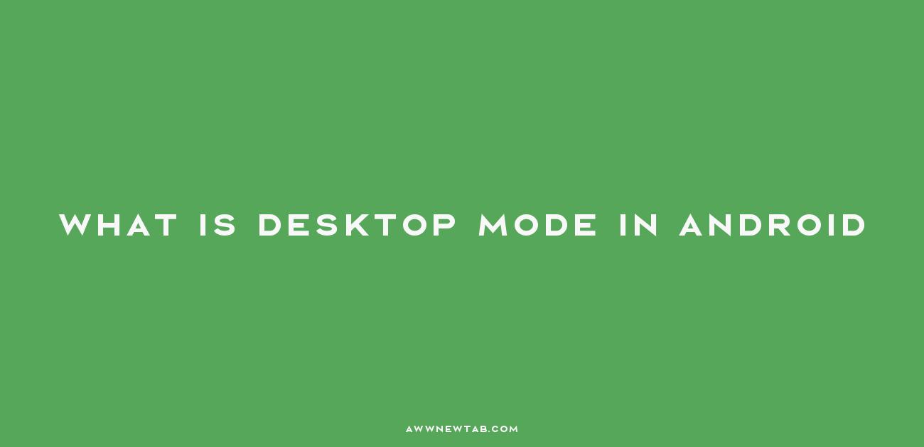 What Is Desktop Mode in Android? A Comprehensive Guide to Unlocking
